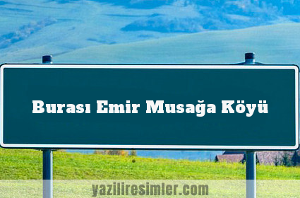 Burası Emir Musağa Köyü